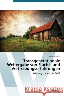 Transgenerationale Weitergabe von Flucht- und Vertreibungserfahrungen Lingrön Heike 9783639722888 AV Akademikerverlag