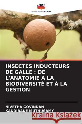INSECTES INDUCTEURS DE GALLE : DE L'ANATOMIE À LA BIODIVERSITÉ ET À LA GESTION GOVINDAN, NIVETHA, Muthusamy, Kandibane 9783639722970