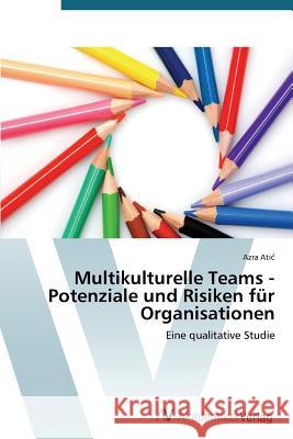 Multikulturelle Teams - Potenziale und Risiken für Organisationen Atic Azra 9783639723533 AV Akademikerverlag