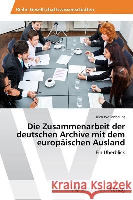 Die Zusammenarbeit der deutschen Archive mit dem europäischen Ausland Wollenhaupt Rico 9783639723663