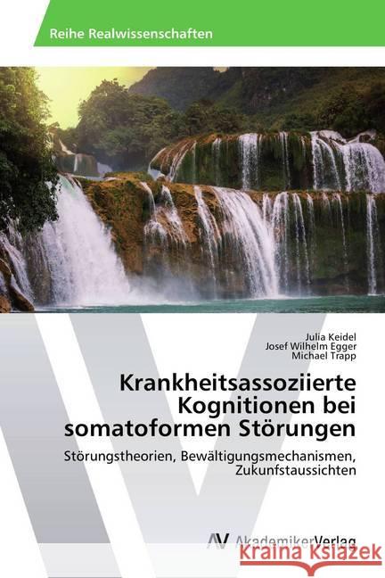 Krankheitsassoziierte Kognitionen bei somatoformen Störungen : Störungstheorien, Bewältigungsmechanismen, Zukunfstaussichten Keidel, Julia; Egger, Josef Wilhelm; Trapp, Michael 9783639723700