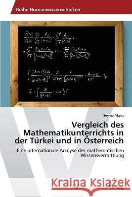 Vergleich des Mathematikunterrichts in der Türkei und in Österreich Aksoy Seyma 9783639724080