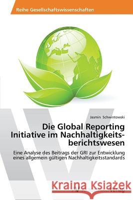 Die Global Reporting Initiative im Nachhaltigkeits-berichtswesen Schwintowski Jasmin 9783639724202 AV Akademikerverlag