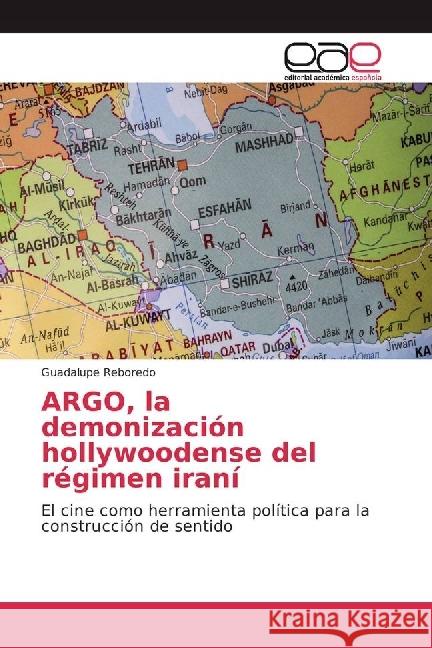 ARGO, la demonización hollywoodense del régimen iraní : El cine como herramienta política para la construcción de sentido Reboredo, Guadalupe 9783639724714