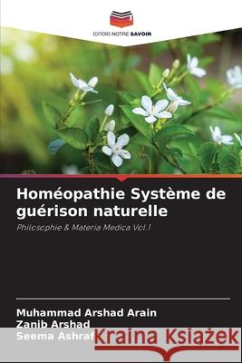 Homéopathie Système de guérison naturelle Arain, Muhammad Arshad, Arshad, Zanib, Ashraf, Seema 9783639724905