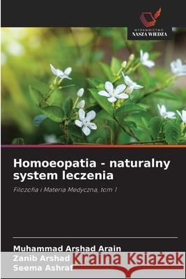 Homoeopatia - naturalny system leczenia Arain, Muhammad Arshad, Arshad, Zanib, Ashraf, Seema 9783639725001