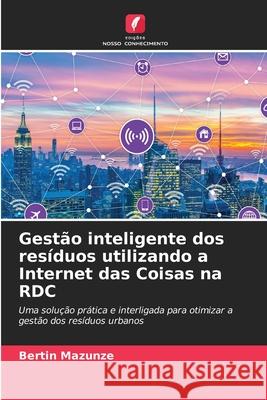Gestão inteligente dos resíduos utilizando a Internet das Coisas na RDC MAZUNZE, BERTIN 9783639725124