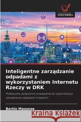 Inteligentne zarzadzanie odpadami z wykorzystaniem Internetu Rzeczy w DRK MAZUNZE, BERTIN 9783639725193