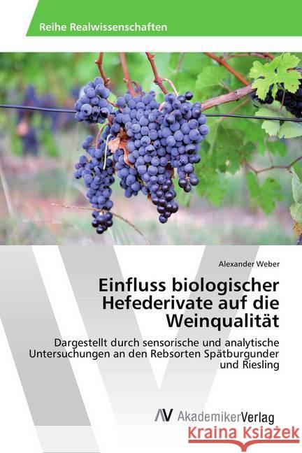 Einfluss biologischer Hefederivate auf die Weinqualität : Dargestellt durch sensorische und analytische Untersuchungen an den Rebsorten Spätburgunder und Riesling Weber, Alexander 9783639725728