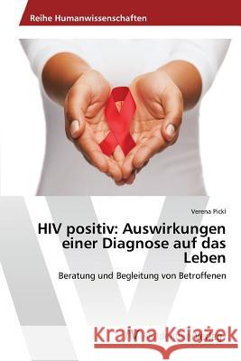 HIV positiv: Auswirkungen einer Diagnose auf das Leben Pickl Verena 9783639726367 AV Akademikerverlag