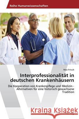 Interprofessionalität in deutschen Krankenhäusern Fritsch Max 9783639726589 AV Akademikerverlag