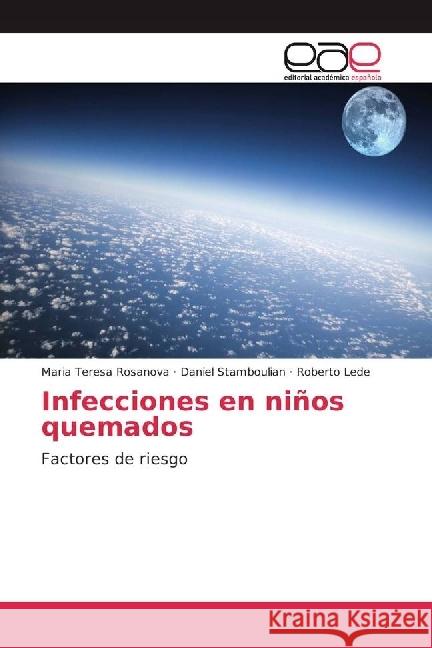 Infecciones en niños quemados : Factores de riesgo Rosanova, Maria Teresa; Stamboulian, Daniel; Lede, Roberto 9783639727203