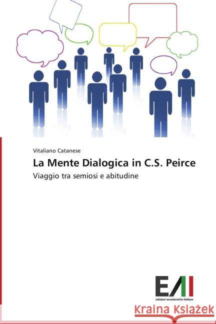 La Mente Dialogica in C.S. Peirce : Viaggio tra semiosi e abitudine Catanese, Vitaliano 9783639727227