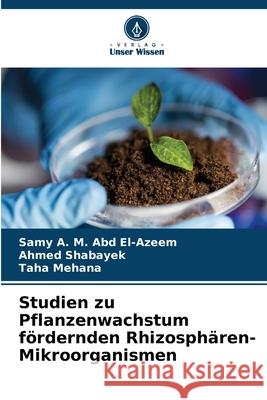 Studien zu Pflanzenwachstum fördernden Rhizosphären-Mikroorganismen A. M. Abd El-Azeem, Samy, Shabayek, Ahmed, Mehana, Taha 9783639728156