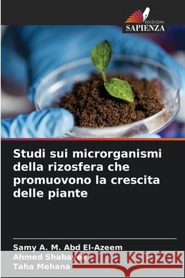 Studi sui microrganismi della rizosfera che promuovono la crescita delle piante A. M. Abd El-Azeem, Samy, Shabayek, Ahmed, Mehana, Taha 9783639728293