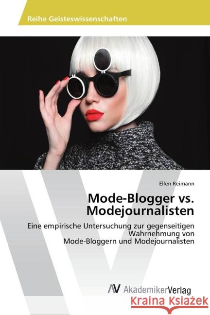 Mode-Blogger vs. Modejournalisten : Eine empirische Untersuchung zur gegenseitigen Wahrnehmung von Mode-Bloggern und Modejournalisten Reimann, Ellen 9783639728613