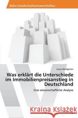 Was erklärt die Unterschiede im Immobilienpreisanstieg in Deutschland Weißgerber Lukas 9783639728736 AV Akademikerverlag