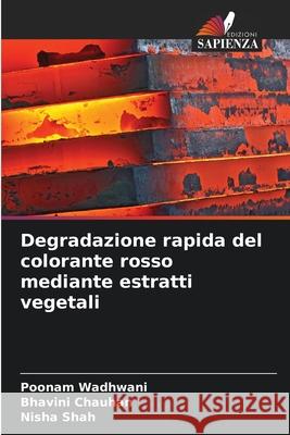 Degradazione rapida del colorante rosso mediante estratti vegetali Wadhwani, Poonam, Chauhan, Bhavini, Shah, Nisha 9783639729153