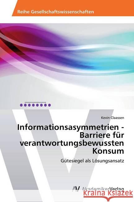 Informationsasymmetrien - Barriere für verantwortungsbewussten Konsum : Gütesiegel als Lösungsansatz Claassen, Kevin 9783639729252