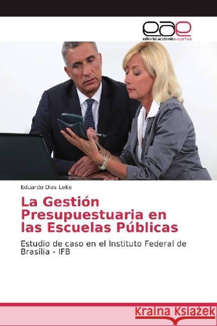 La Gestión Presupuestuaria en las Escuelas Públicas : Estudio de caso en el Instituto Federal de Brasília - IFB Dias Leite, Eduardo 9783639729740