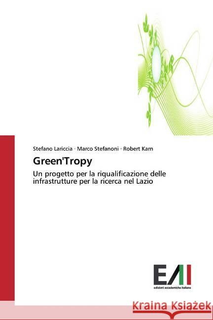 Green'Tropy : Un progetto per la riqualificazione delle infrastrutture per la ricerca nel Lazio Lariccia, Stefano; Stefanoni, Marco; Karn, Robert 9783639729788