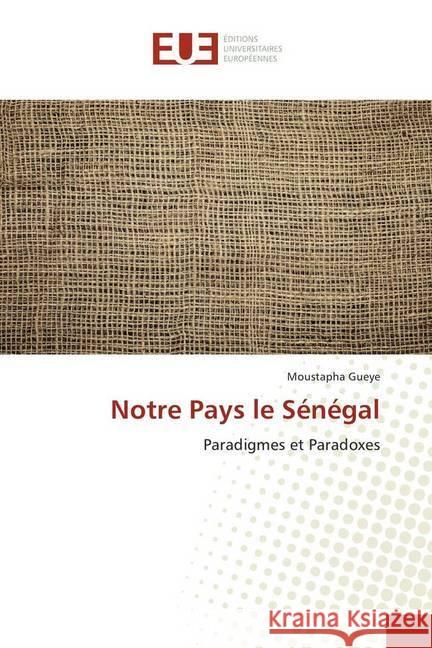 Notre Pays le Sénégal : Paradigmes et Paradoxes Gueye, Moustapha 9783639729900