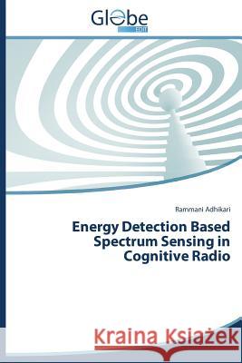 Energy Detection Based Spectrum Sensing in Cognitive Radio Adhikari Rammani 9783639730180