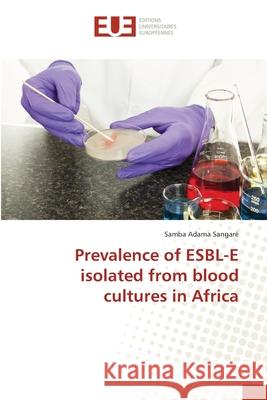 Prevalence of ESBL-E isolated from blood cultures in Africa Sangaré, Samba Adama 9783639730791 Éditions universitaires européennes