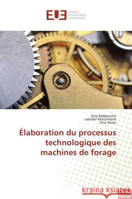 Élaboration du processus technologique des machines de forage Rabbouche, Zina; Khochmane, Lakhdar; Azzez, Zina 9783639730951 Éditions universitaires européennes