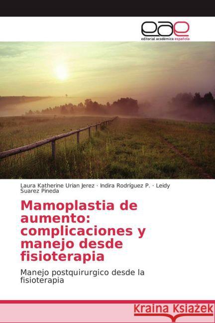 Mamoplastia de aumento: complicaciones y manejo desde fisioterapia : Manejo postquirurgico desde la fisioterapia Urian Jerez, Laura Katherine; Rodríguez P., Indira; Suarez Pineda, Leidy 9783639731187