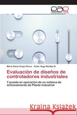 Evaluación de diseños de controladores industriales Anaya Pérez María Elena 9783639731279
