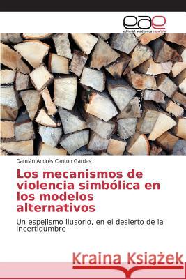 Los mecanismos de violencia simbólica en los modelos alternativos Cantón Gardes Damián Andrés 9783639731415 Editorial Academica Espanola