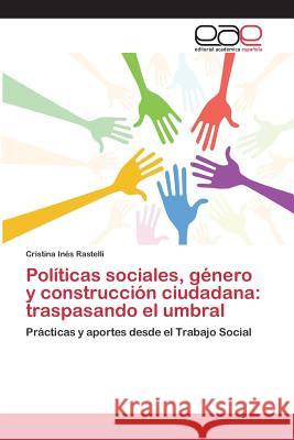 Políticas sociales, género y construcción ciudadana: traspasando el umbral Rastelli Cristina Inés 9783639731958 Editorial Academica Espanola