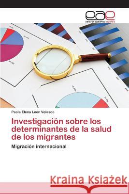Investigación sobre los determinantes de la salud de los migrantes León Velasco Paola Elena 9783639732863 Editorial Academica Espanola