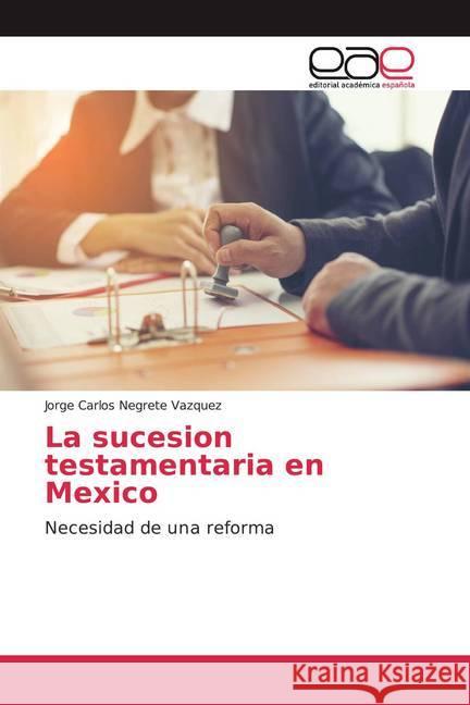 La sucesion testamentaria en Mexico : Necesidad de una reforma Negrete Vazquez, Jorge Carlos 9783639732924