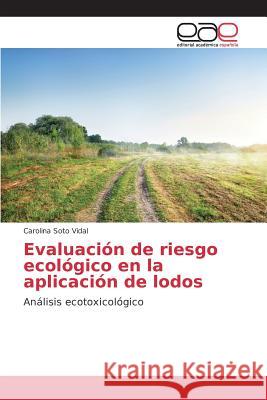 Evaluación de riesgo ecológico en la aplicación de lodos Soto Vidal Carolina 9783639732931 Editorial Academica Espanola