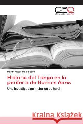 Historia del Tango en la periferia de Buenos Aires Biaggini Martin Alejandro 9783639733006