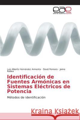 Identificación de Fuentes Armónicas en Sistemas Eléctricos de Potencia Hernández Armenta Luis Alberto, Romero David, Robles Jaime 9783639733488