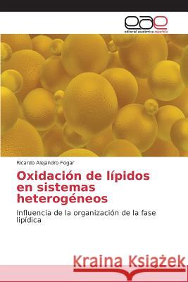 Oxidación de lípidos en sistemas heterogéneos Fogar Ricardo Alejandro 9783639733648 Editorial Academica Espanola