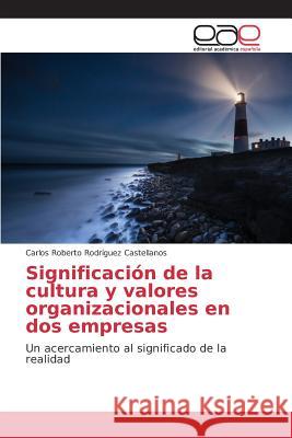 Significación de la cultura y valores organizacionales en dos empresas Rodríguez Castellanos Carlos Roberto 9783639733693 Editorial Academica Espanola