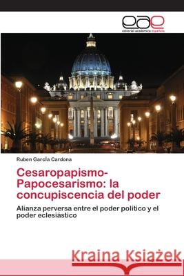 Cesaropapismo-Papocesarismo: la concupiscencia del poder García Cardona, Ruben 9783639733761