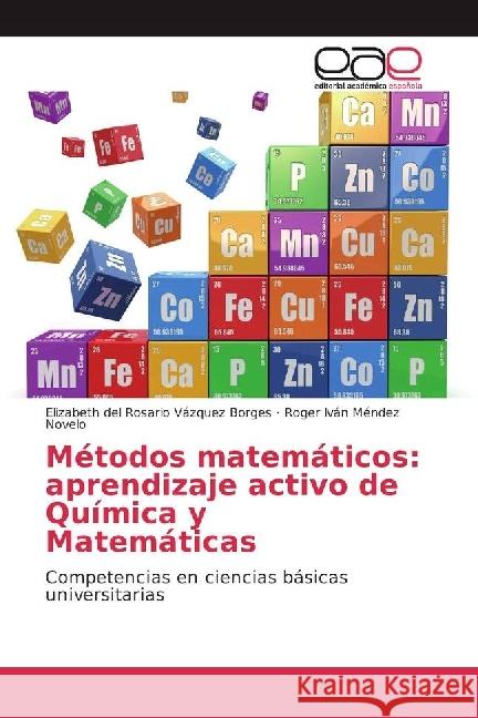 Métodos matemáticos: aprendizaje activo de Química y Matemáticas : Competencias en ciencias básicas universitarias Vázquez Borges, Elizabeth del Rosario; Méndez Novelo, Roger Iván 9783639733853