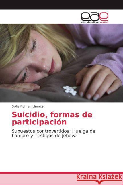 Suicidio, formas de participación : Supuestos controvertidos: Huelga de hambre y Testigos de Jehová Roman Llamosi, Sofia 9783639734102