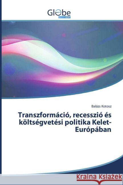 Transzformáció, recesszió és költségvetési politika Kelet-Európában Kotosz, Balázs 9783639734560