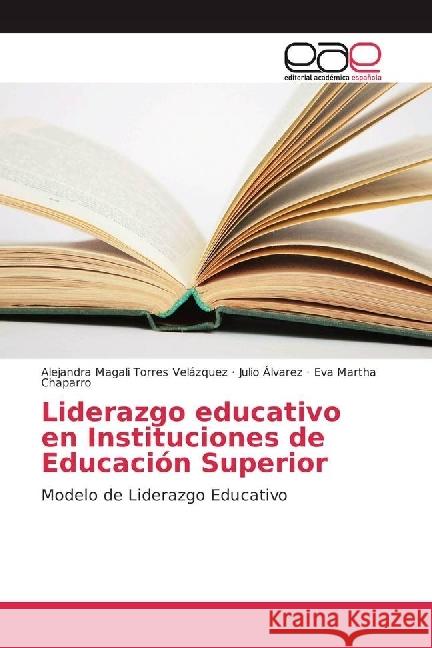 Liderazgo educativo en Instituciones de Educación Superior : Modelo de Liderazgo Educativo Torres Velázquez, Alejandra Magali; Álvarez, Julio; Chaparro, Eva Martha 9783639734942