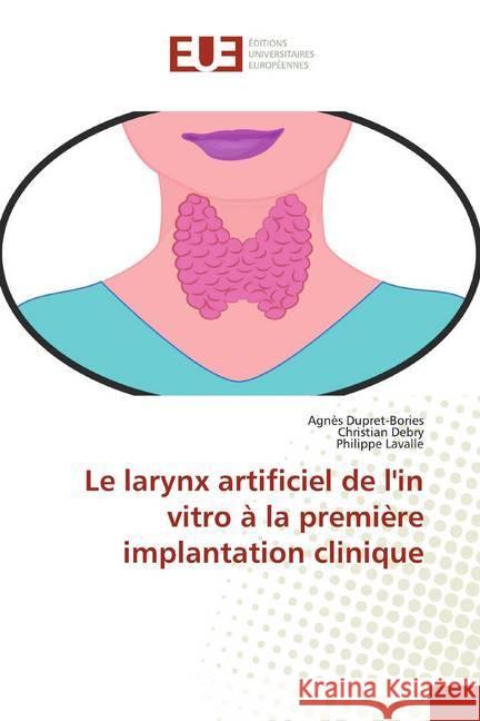 Le larynx artificiel de l'in vitro à la première implantation clinique Dupret-Bories, Agnès; Debry, Christian; Lavalle, Philippe 9783639735024 Éditions universitaires européennes