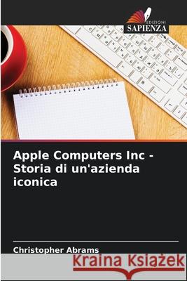 Apple Computers Inc - Storia di un'azienda iconica Abrams, Christopher 9783639738926