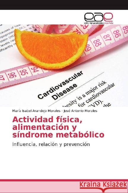 Actividad física, alimentación y síndrome metabólico : Influencia, relación y prevención Arandojo Morales, María Isabel; Morales, José Antonio 9783639739985