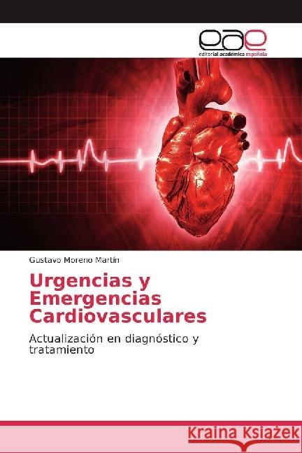 Urgencias y Emergencias Cardiovasculares : Actualización en diagnóstico y tratamiento Moreno Martín, Gustavo 9783639740004