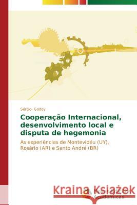 Cooperação Internacional, desenvolvimento local e disputa de hegemonia Godoy Sérgio 9783639740844 Novas Edicoes Academicas